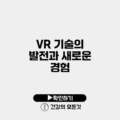 VR 기술의 발전과 새로운 경험