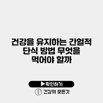 건강을 유지하는 간헐적 단식 방법 무엇을 먹어야 할까?