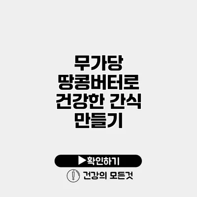 무가당 땅콩버터로 건강한 간식 만들기