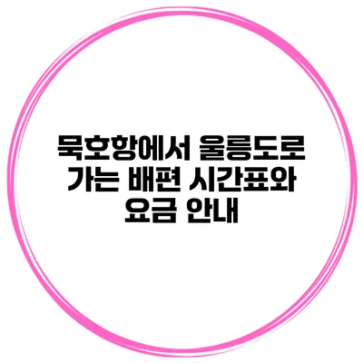 묵호항에서 울릉도로 가는 배편 시간표와 요금 안내