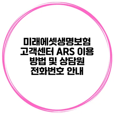 미래에셋생명보험 고객센터 ARS 이용 방법 및 상담원 전화번호 안내