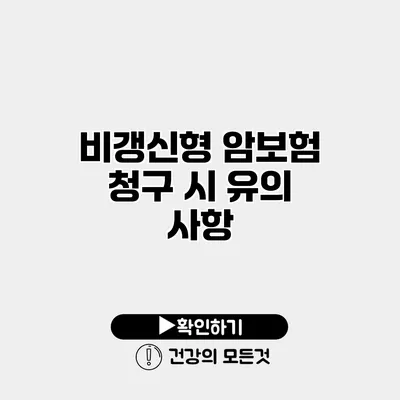 비갱신형 암보험 청구 시 유의 사항