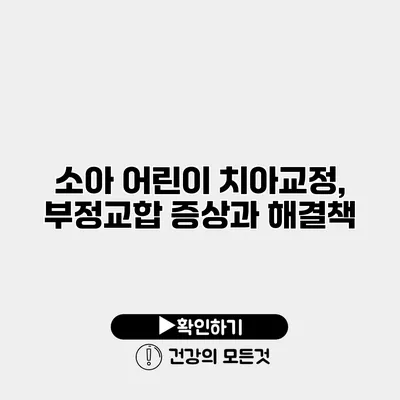 소아 어린이 치아교정, 부정교합 증상과 해결책