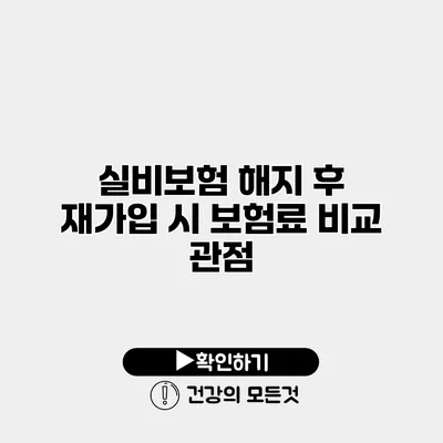 실비보험 해지 후 재가입 시 보험료 비교 관점