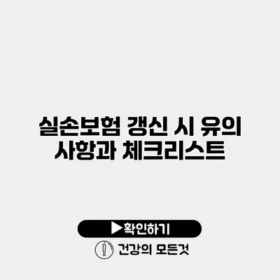 실손보험 갱신 시 유의 사항과 체크리스트
