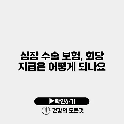 심장 수술 보험, 회당 지급은 어떻게 되나요?