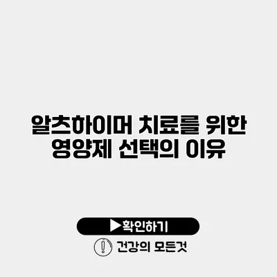 알츠하이머 치료를 위한 영양제 선택의 이유