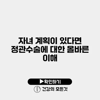 자녀 계획이 있다면? 정관수술에 대한 올바른 이해