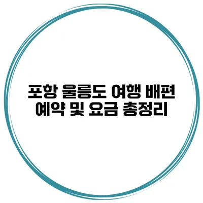 포항 울릉도 여행 배편 예약 및 요금 총정리