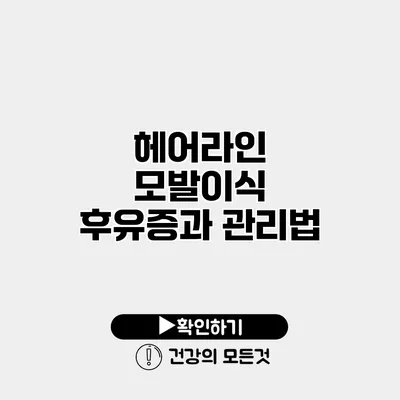 헤어라인 모발이식 후유증과 관리법