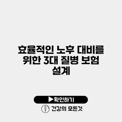 효율적인 노후 대비를 위한 3대 질병 보험 설계