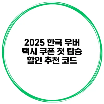 2025 한국 우버 택시 쿠폰 첫 탑승 할인 추천 코드