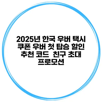 2025년 한국 우버 택시 쿠폰 우버 첫 탑승 할인 추천 코드 / 친구 초대 프로모션