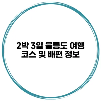 2박 3일 울릉도 여행 코스 및 배편 정보