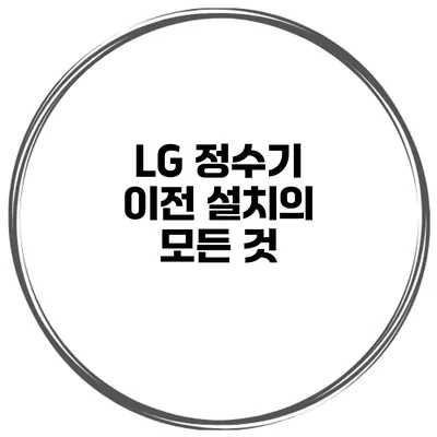 LG 정수기 이전 설치의 모든 것