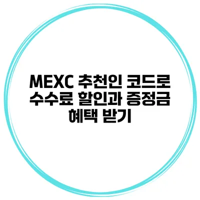 MEXC 추천인 코드로 수수료 할인과 증정금 혜택 받기