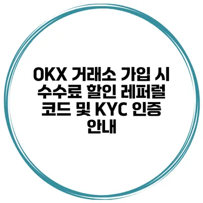 OKX 거래소 가입 시 수수료 할인 레퍼럴 코드 및 KYC 인증 안내