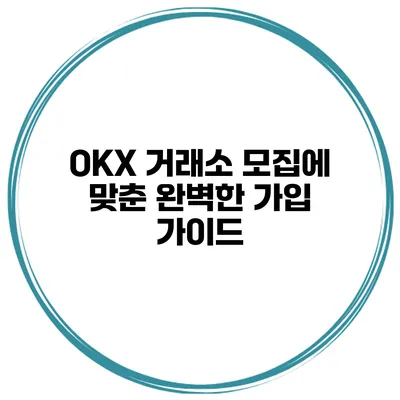 OKX 거래소 모집에 맞춘 완벽한 가입 가이드