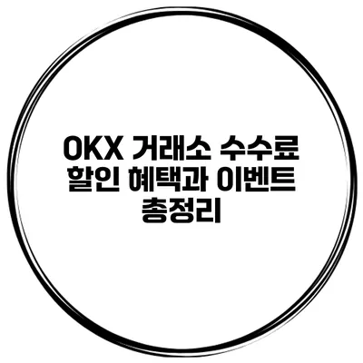 OKX 거래소 수수료 할인 혜택과 이벤트 총정리