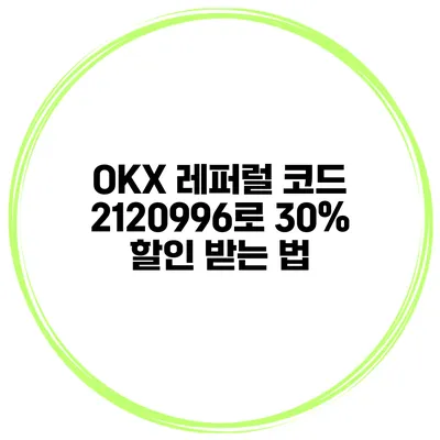 OKX 레퍼럴 코드 2120996로 30% 할인 받는 법