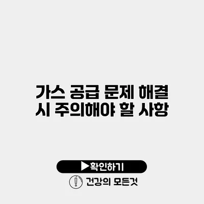 가스 공급 문제 해결 시 주의해야 할 사항