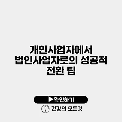 개인사업자에서 법인사업자로의 성공적 전환 팁