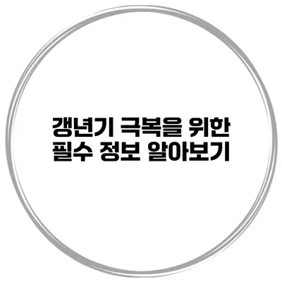 갱년기 극복을 위한 필수 정보 알아보기