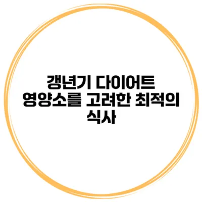 갱년기 다이어트: 영양소를 고려한 최적의 식사