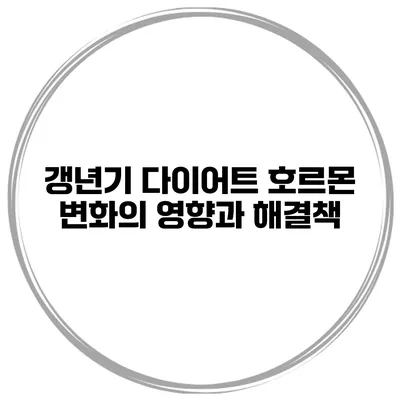 갱년기 다이어트: 호르몬 변화의 영향과 해결책