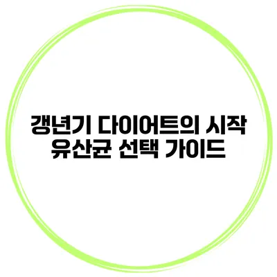 갱년기 다이어트의 시작: 유산균 선택 가이드