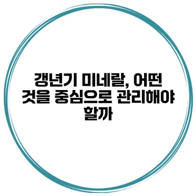 갱년기 미네랄, 어떤 것을 중심으로 관리해야 할까?