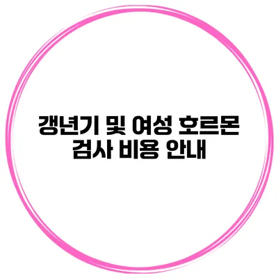 갱년기 및 여성 호르몬 검사 비용 안내