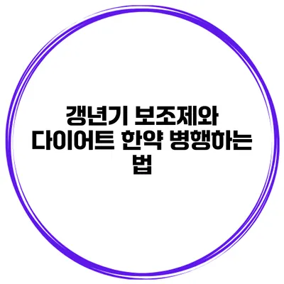 갱년기 보조제와 다이어트 한약 병행하는 법