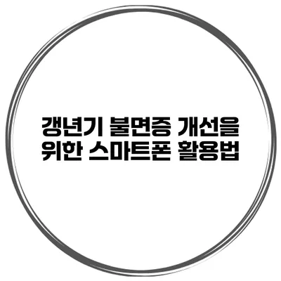 갱년기 불면증 개선을 위한 스마트폰 활용법