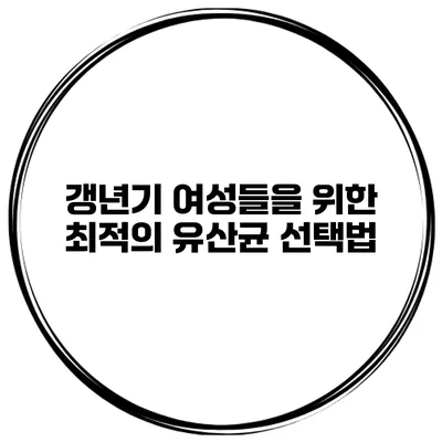 갱년기 여성들을 위한 최적의 유산균 선택법