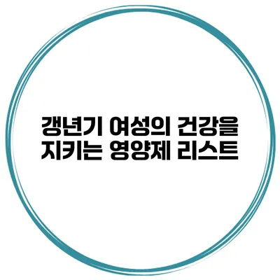 갱년기 여성의 건강을 지키는 영양제 리스트