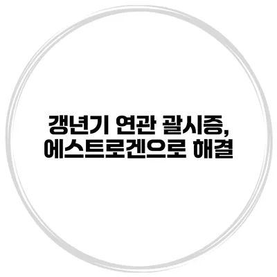 갱년기 연관 괄시증, 에스트로겐으로 해결
