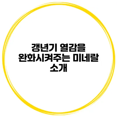 갱년기 열감을 완화시켜주는 미네랄 소개