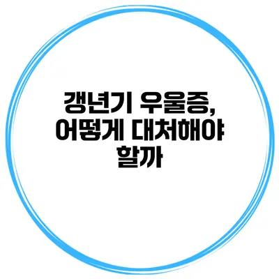 갱년기 우울증, 어떻게 대처해야 할까?