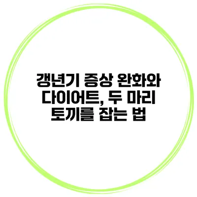 갱년기 증상 완화와 다이어트, 두 마리 토끼를 잡는 법