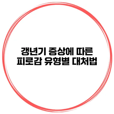 갱년기 증상에 따른 피로감 유형별 대처법