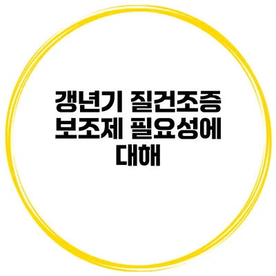 갱년기 질건조증 보조제 필요성에 대해