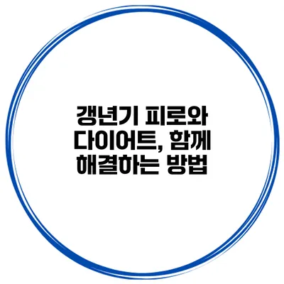 갱년기 피로와 다이어트, 함께 해결하는 방법
