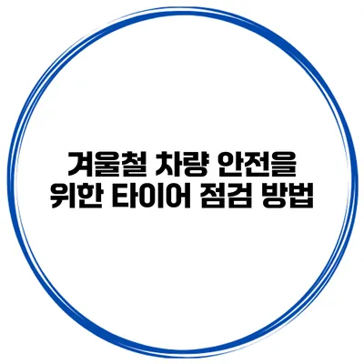 겨울철 차량 안전을 위한 타이어 점검 방법