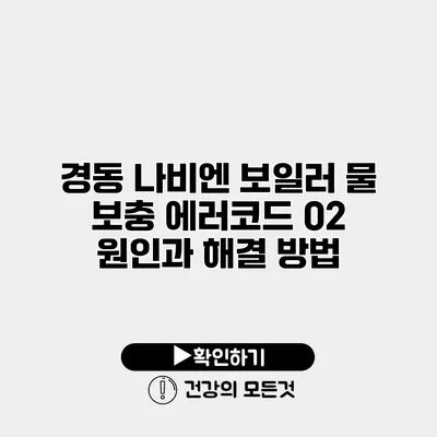 경동 나비엔 보일러 물 보충 에러코드 02 원인과 해결 방법