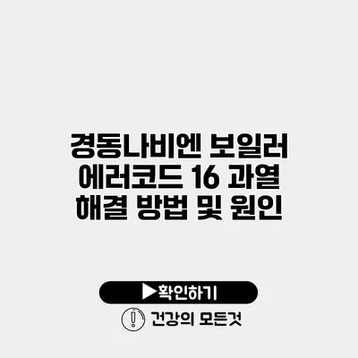 경동나비엔 보일러 에러코드 16 과열 해결 방법 및 원인