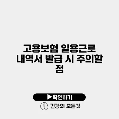 고용보험 일용근로 내역서 발급 시 주의할 점