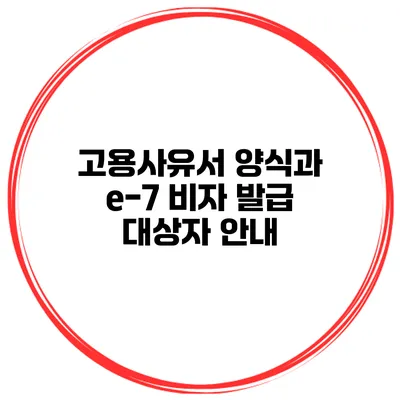 고용사유서 양식과 e-7 비자 발급 대상자 안내