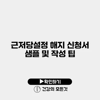 근저당설정 해지 신청서 샘플 및 작성 팁