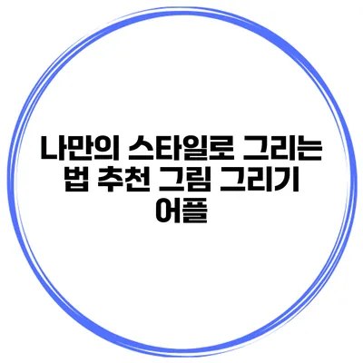 나만의 스타일로 그리는 법 추천 그림 그리기 어플